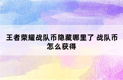 王者荣耀战队币隐藏哪里了 战队币怎么获得